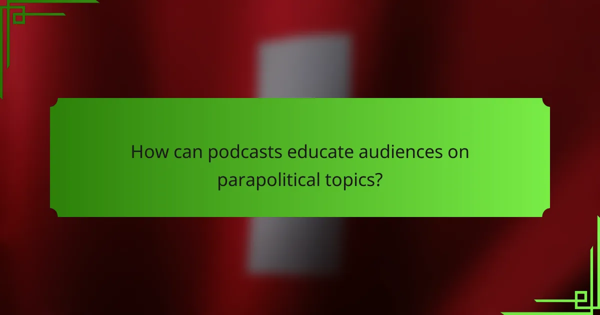 How can podcasts educate audiences on parapolitical topics?