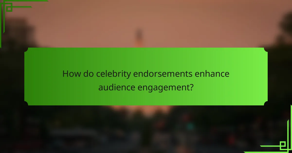 How do celebrity endorsements enhance audience engagement?