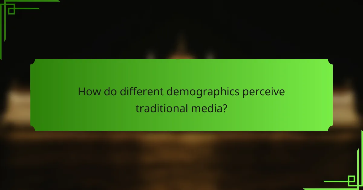 How do different demographics perceive traditional media?