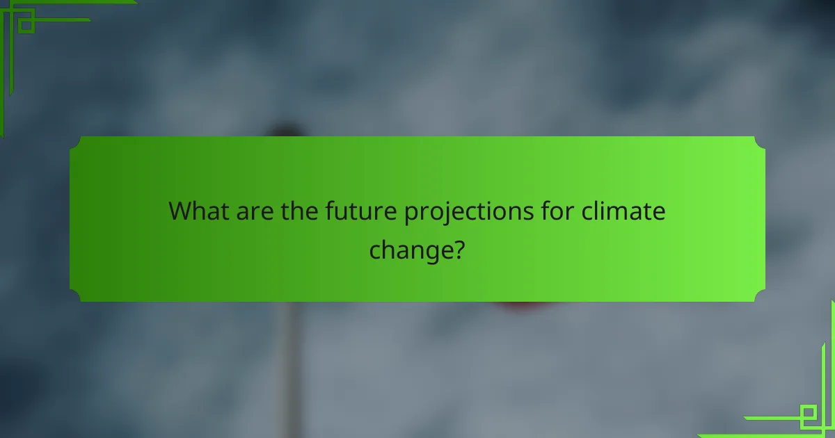 What are the future projections for climate change?