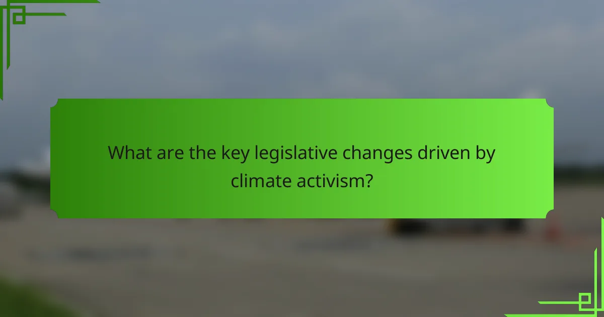 What are the key legislative changes driven by climate activism?