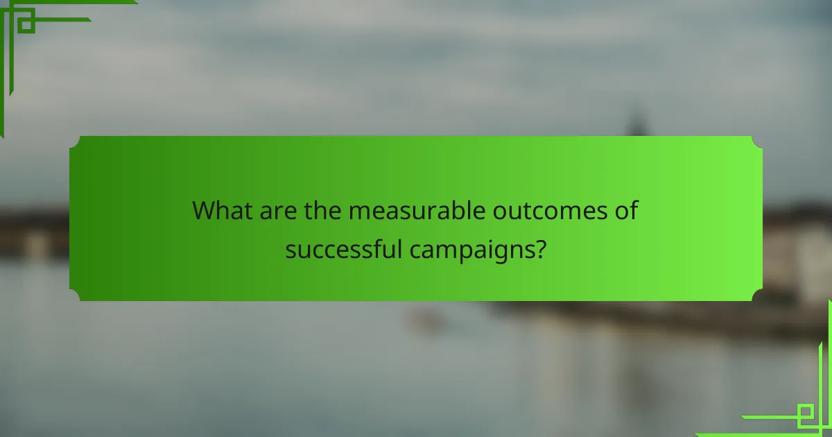 What are the measurable outcomes of successful campaigns?