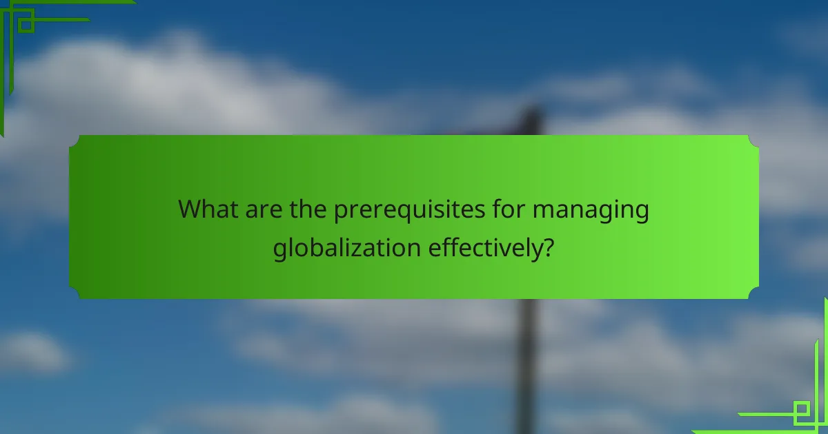 What are the prerequisites for managing globalization effectively?