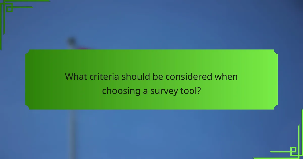 What criteria should be considered when choosing a survey tool?