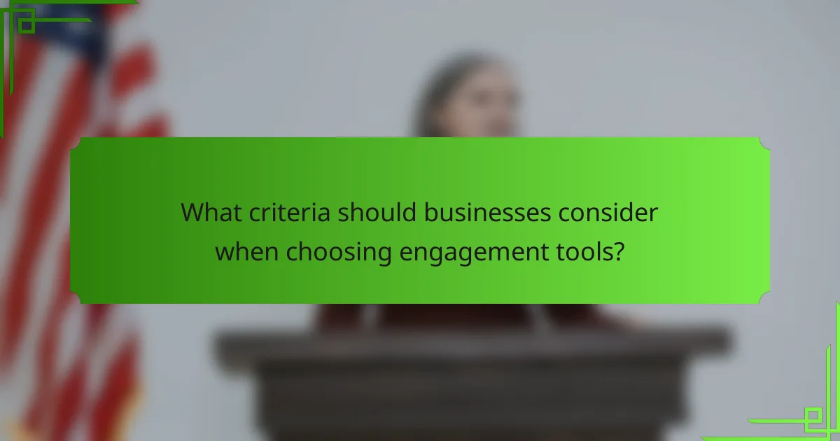 What criteria should businesses consider when choosing engagement tools?