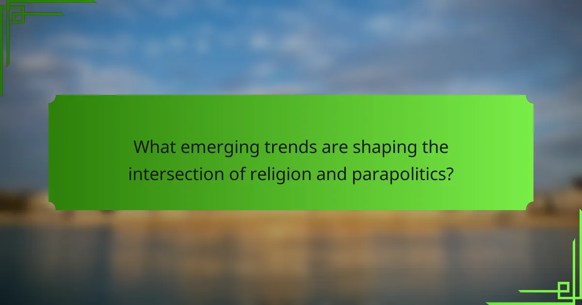 What emerging trends are shaping the intersection of religion and parapolitics?