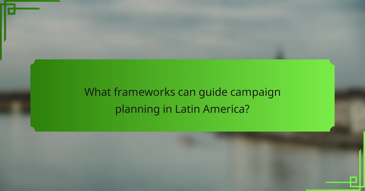 What frameworks can guide campaign planning in Latin America?